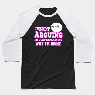 I'm Not Arguing I'm Just Explaining Why I'm Right Pink Baseball T-Shirt